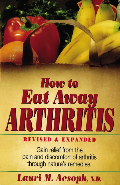 How to Eat Away Arthritis: Gain Relief from the Pain and Discomfort of Arthritis Through Nature's Remedies - Paperback by Books by splitShops