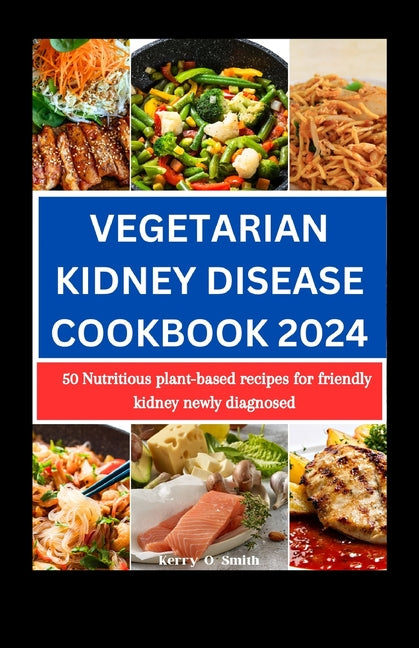 Vegetarian Kidney Disease Cookbook 2024: 50 Nutritious Plant-based Recipes for Friendly Kidney Newly Diagnosed - Paperback by Books by splitShops