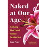 Naked at Our Age: Talking Out Loud about Senior Sex