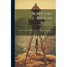 Surveying Manual; a Manual of Field and Office Methods for the use of Students in Surveying