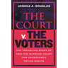 The Court V. the Voters: The Troubling Story of How the Supreme Court Has Undermined Voting Rights