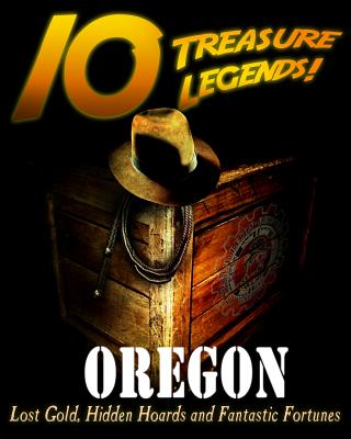 10 Treasure Legends! Oregon: Lost Gold, Hidden Hoards and Fantastic Fortunes - Paperback by Books by splitShops