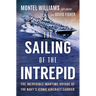 The Sailing of the Intrepid: The Incredible Wartime Voyage of the Navy's Iconic Aircraft Carrier