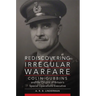 Rediscovering Irregular Warfare: Colin Gubbins and the Origins of Britain's Special Operations Executive