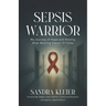 Sepsis Warrior: My Journey of Hope and Healing After Battling Sepsis 13 Times