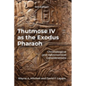 Thutmose IV as the Exodus Pharaoh: Chronological and Astronomical Considerations