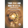 Your Mind And How To Use It: A Manual Of Practical Psychology