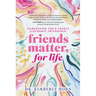 Friends Matter, for Life: Harnessing the 8 Tenets of Dynamic Friendship