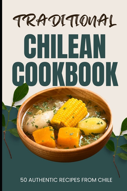 Traditional Chilean Cookbook: 50 Authentic Recipes from Chile - Paperback by Books by splitShops