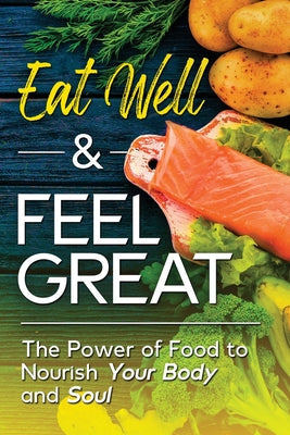 Eat Well & Feel Great: The Power of Food to Nourish Your Body and Soul - Paperback by Books by splitShops