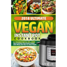 2018 Ultimate Vegan Instant Pot Cookbook: 5 Ingredients or Less- Easy & Delicious Plant-Based Recipes (Save Money and Time for Smart People)