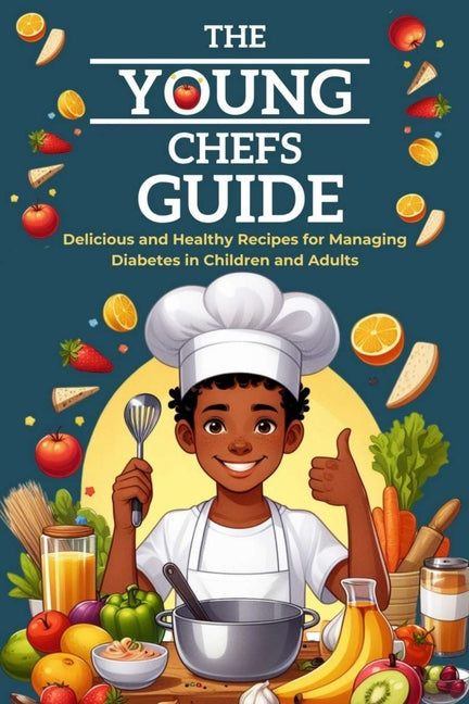 The Young Chefs Guide: Delicious and Healthy Recipes for Managing Diabetes in Children and Adults - Paperback by Books by splitShops