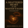 A Shattered Heart In The Master's Hand