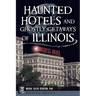 Haunted Hotels and Ghostly Getaways of Illinois