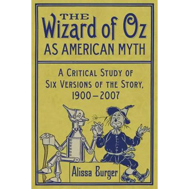 The Wizard of Oz as American Myth: A Critical Study of Six Versions of the Story, 1900-2007