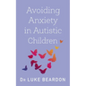 Avoiding Anxiety in Autistic Children: A Guide for Autistic Wellbeing