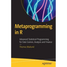 Metaprogramming in R: Advanced Statistical Programming for Data Science, Analysis and Finance