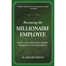 Becoming the Millionaire Employee: How to Become Rich While Working for a Paycheck