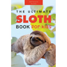 Sloths The Ultimate Sloth Book for Kids: 100+ Amazing Sloth Facts, Photos, Quiz + More