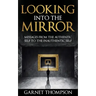Looking into the Mirror - Messages from the Authentic Self to the Inauthentic Self