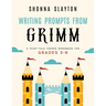 Writing Prompts From Grimm: A Fairy-Tale Themed Workbook for Grades 3 - 6