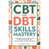 CBT and DBT Skills Mastery: Combat Overthinking, Anxiety and Stress with Effective CBT and DBT Tools. Overcome Negative Spirals and Stay Present (Ment