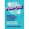 Purpose: Design a Community and Change Your Life---A Step-by-Step Guide to Finding Your Purpose and Making It Matter