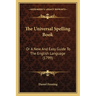 The Universal Spelling Book: Or A New And Easy Guide To The English Language (1799)