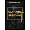 Cannabis Breeding: The Essential Guide To Cultivation And Propagation Of Cannabis