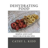 Dehydrating Food: Simple and Easy Dehydrator Recipes
