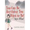 You Can Be Anything You Want to Be!: Says Who?