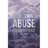 Overcoming Abuse Embracing Peace Vol I