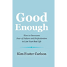 Good Enough: How to Overcome Fear of Failure and Perfectionism to Live Your Best Life