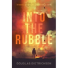Into the Rubble: A Novel of Rescue & Heroism in Haiti