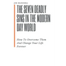 The Seven Deadly Sins In The Modern Day World: How To Overcome Them And Change Your Life Forever