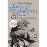 George Washington and American Constitutionalism (Revised)