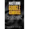 Mastering Google AdWords: Step-by-Step Instructions for Advertising Your Business (Including Google Analytics)