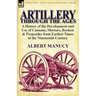 Artillery Through the Ages: A History of the Development and Use of Cannons, Mortars, Rockets & Projectiles from Earliest Times to the Nineteenth
