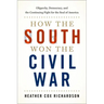 How the South Won the Civil War: Oligarchy, Democracy, and the Continuing Fight for the Soul of America