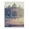 The Partition of British India: The History and Legacy of the Division of the British Raj into India and Pakistan