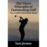 The Three Principles of Outstanding Golf: How A Golfer's Mind Really Works