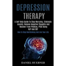 Depression Therapy: A Self Help Guide to Stop Worrying, Eliminate Anxiety, Remove Negative Thoughts and Recover From Phobias, Ptsd Using N