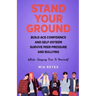 Stand Your Ground: Build Ace Confidence And Self-Esteem, Survive Peer Pressure And Bullying While Staying True To Yourself