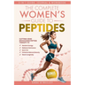 The Complete Women's Guide to Peptides: Cutting-Edge Biohacking Peptide Therapy to Restore Energy, Balance Hormones, Burn Fat, Enhance Natural Beauty,