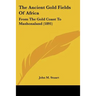 The Ancient Gold Fields Of Africa: From The Gold Coast To Mashonaland (1891)