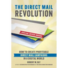 The Direct Mail Revolution: How to Create Profitable Direct Mail Campaigns in a Digital World