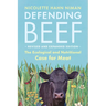 Defending Beef: The Ecological and Nutritional Case for Meat, 2nd Edition
