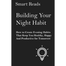 Building Your Night Habit: How to Create Evening Habits That Keep You Health, Happy, And Productive for Tomorrow