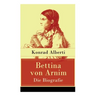Bettina von Arnim - Die Biografie: Lebensgeschichte der bedeutenden Schriftstellerin der deutschen Romantik