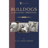 Bulldogs and Bulldog Breeding (A Vintage Dog Books Breed Classic)